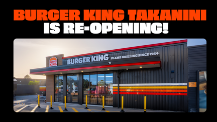Burger King is Re-Opening in Takanini!